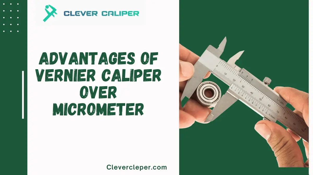Advantages of Vernier Caliper over Micrometer