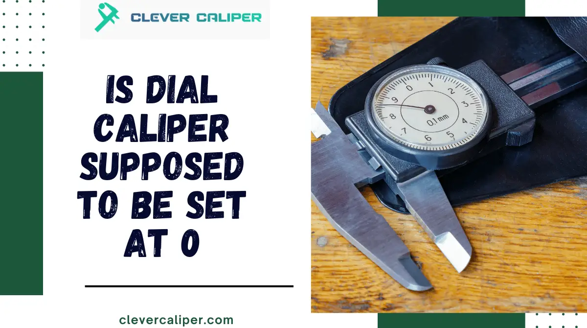 Is Dial Caliper Supposed to Be Set at 0