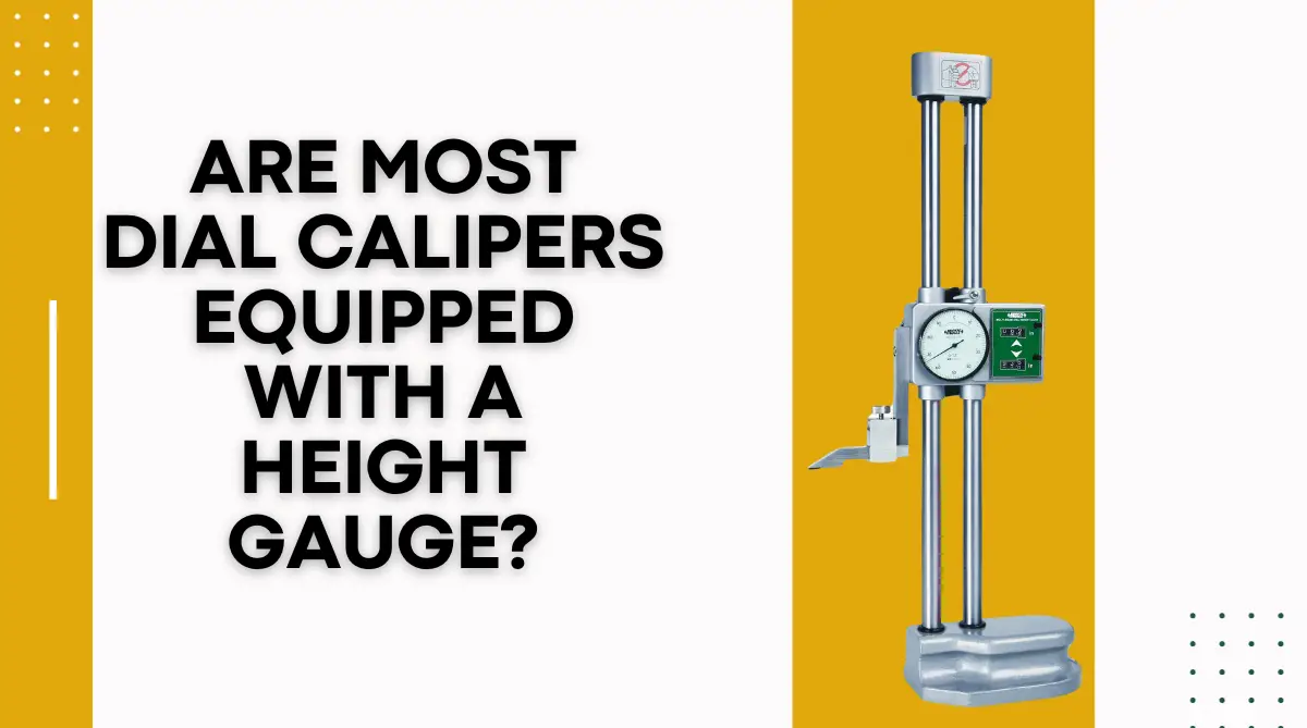 Are most dial calipers equipped with a height gauge